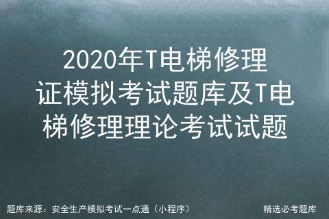 2020年t電梯修理證模擬考試題庫及t電梯修理理論考試試題